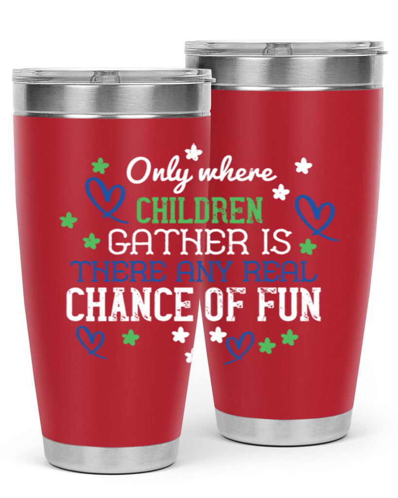 Only where children gather is there any real chance of fun Style 20#- baby- Tumbler