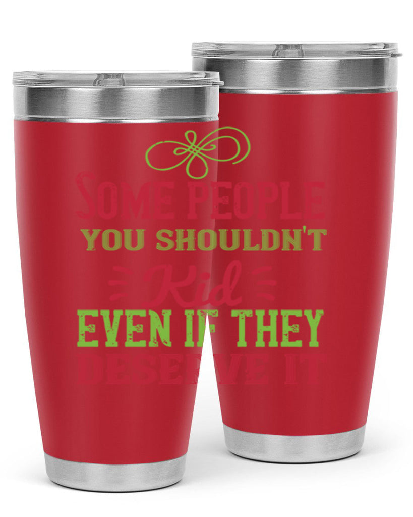 Some people you shouldnt kid even if they deserve it Style 19#- baby- Tumbler