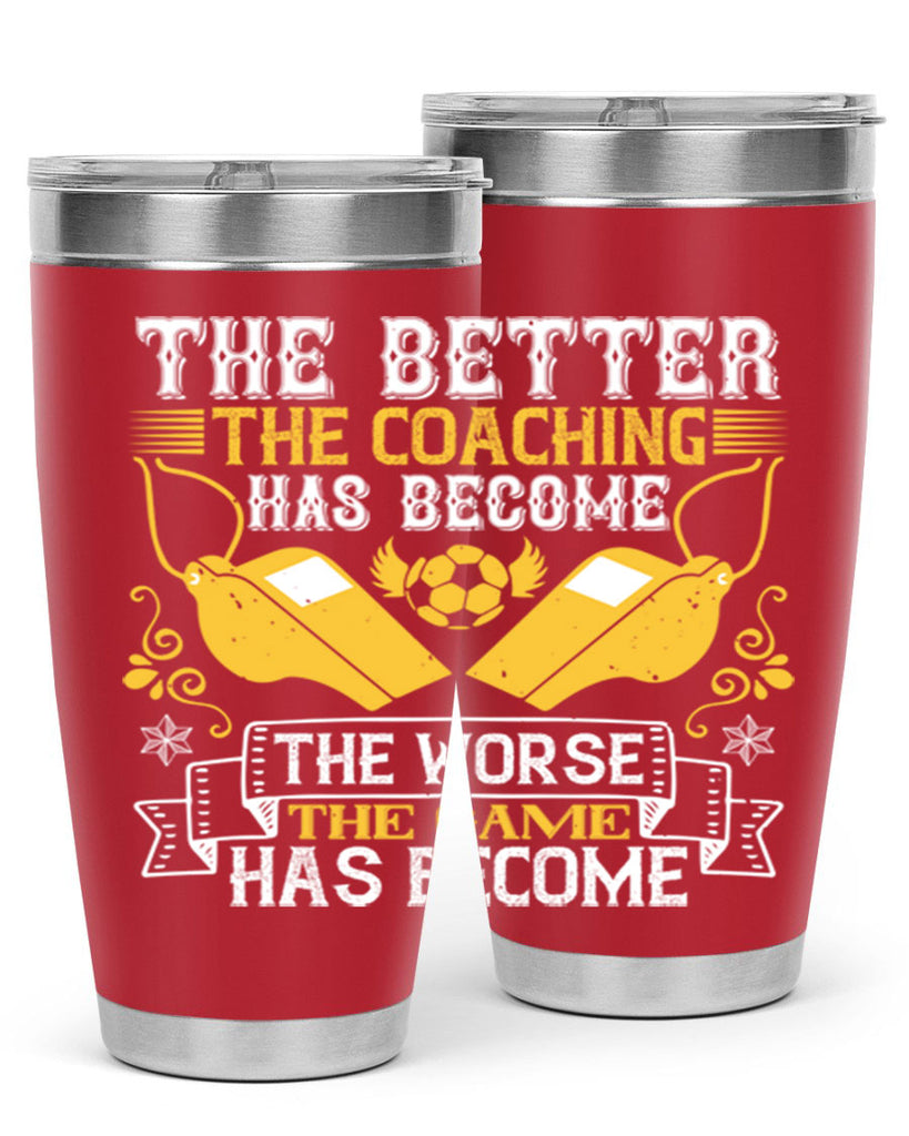 The better the coaching has become the worse the game has become Style 14#- coaching- tumbler