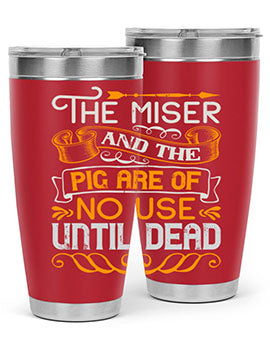 The miser and the pig are of no use until dead Style 23#- pig- Tumbler