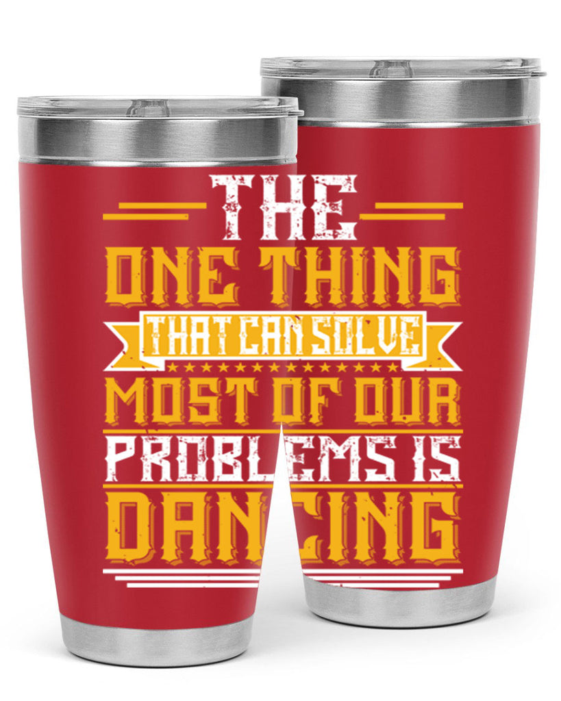 The one thing that can solve most of our problems is dancing 41#- dance- Tumbler