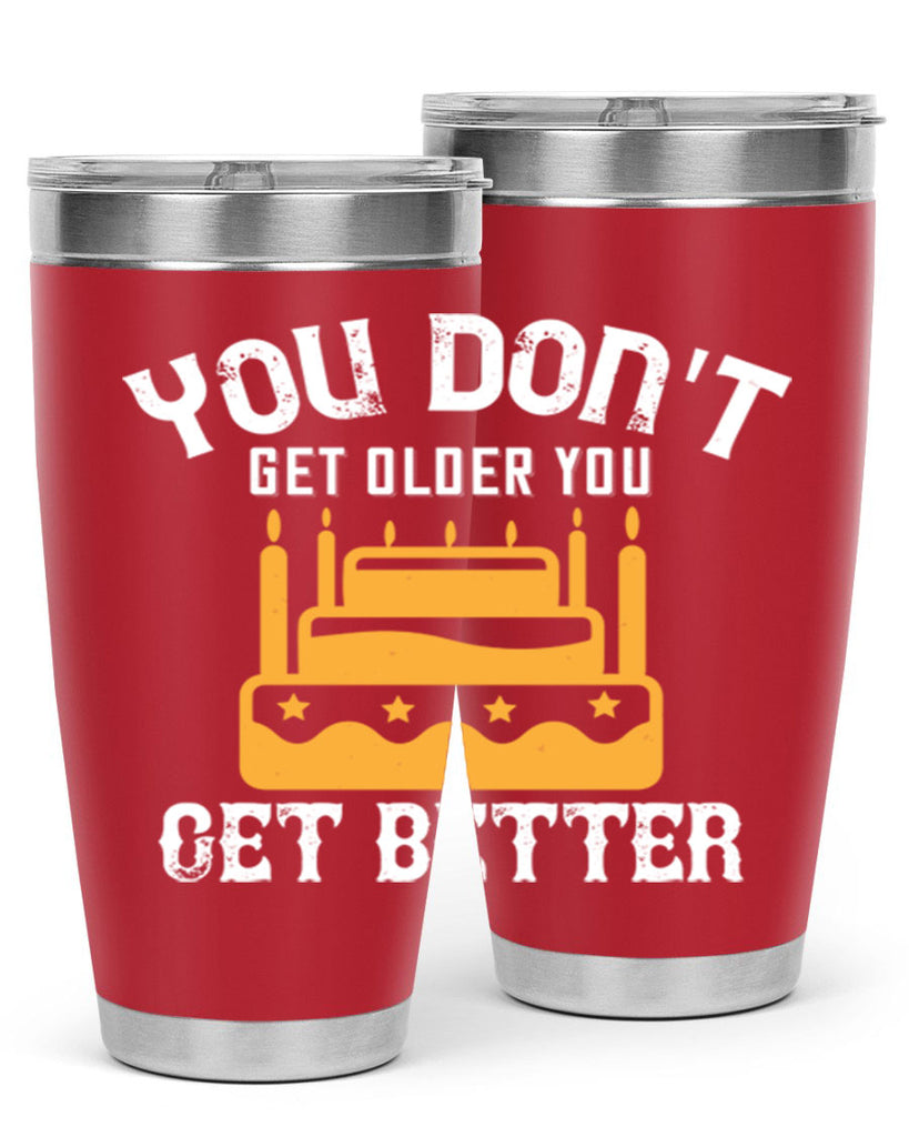 You dont get older you get better Style 23#- birthday- tumbler