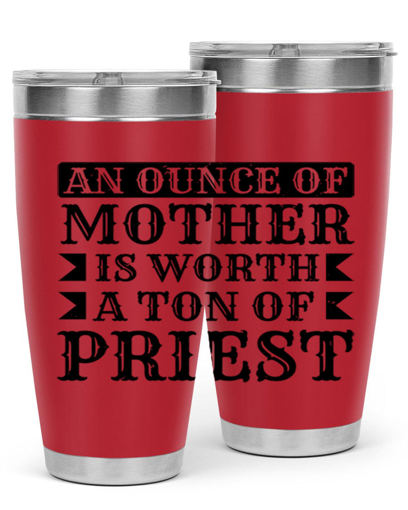 an ounce of mother is worth a ton of priest 97#- mothers day- Tumbler