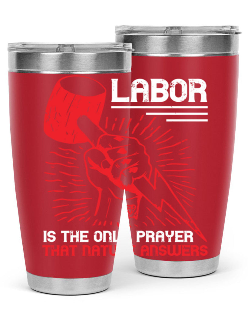 labor is the only prayer that nature answers 30#- labor day- Tumbler