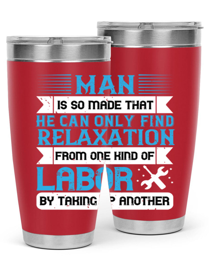 man is so made that he can only find relaxation from one kind of labor by taking up another 25#- labor day- Tumbler