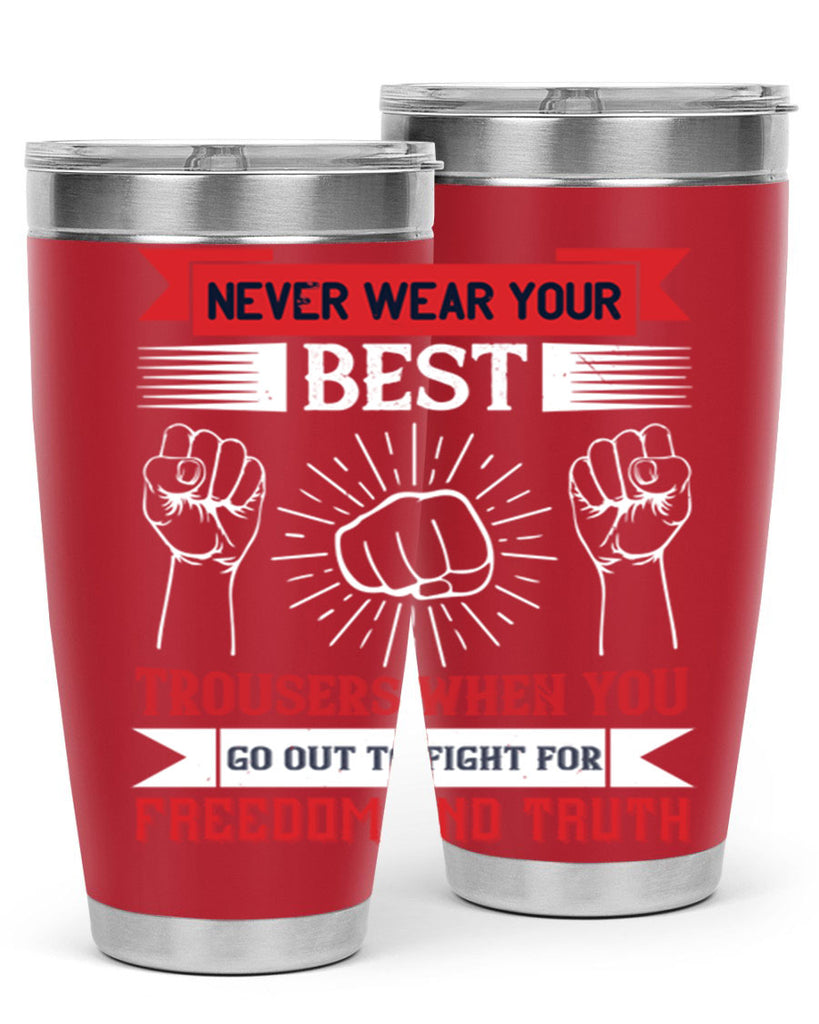 never wear your best trousers when you go out to fight for freedom and truth 40#- Veterns Day- Tumbler