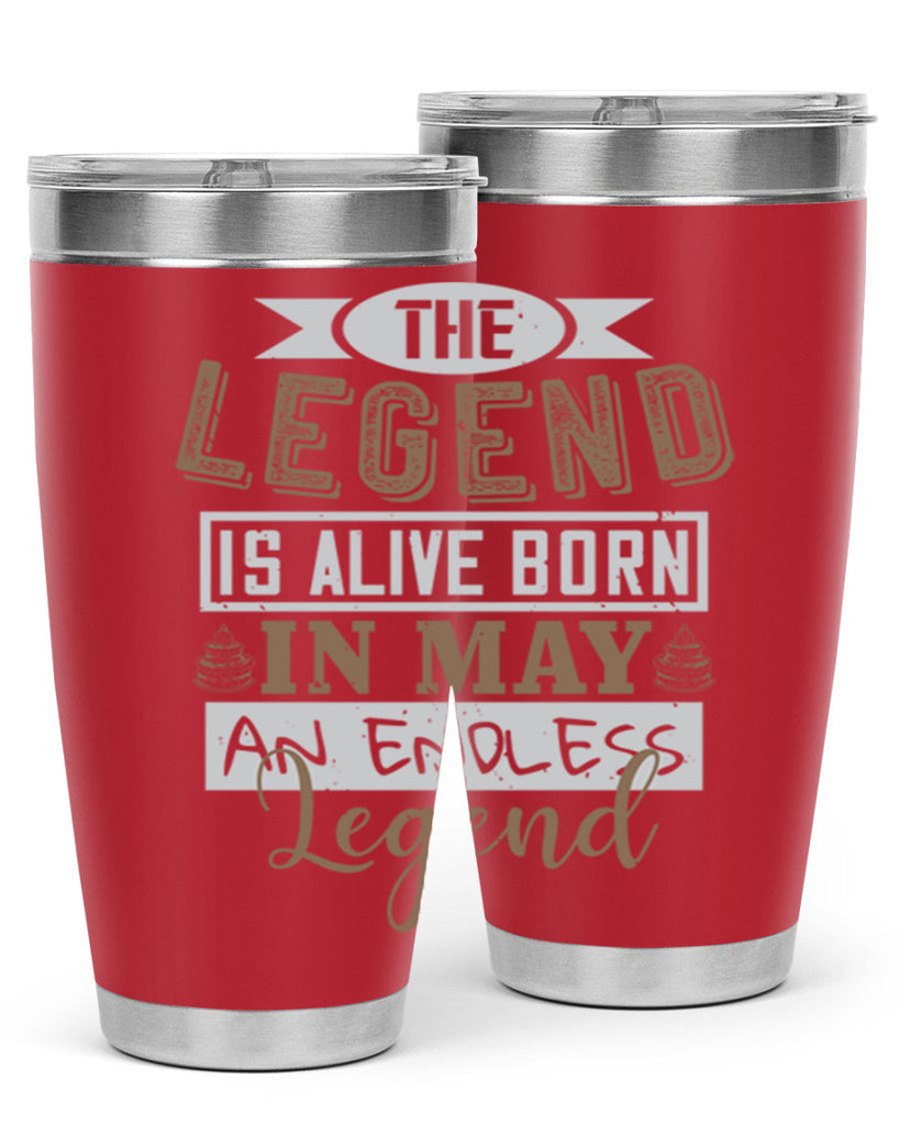 the legend is alive born in may an endless legend Style 28#- birthday- tumbler