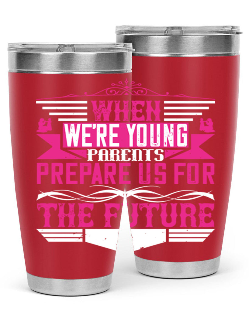 when we’re young parents prepare us for the future 8#- Parents Day- Tumbler