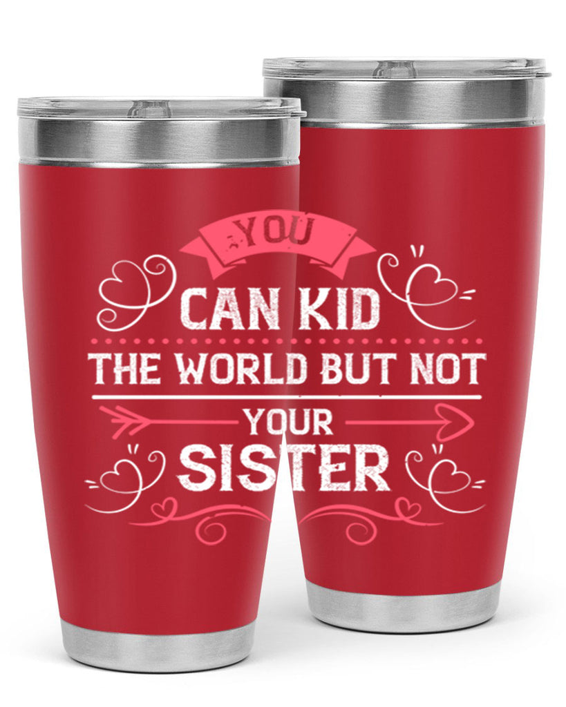 you can kid the world but not your sister 3#- sister- Tumbler
