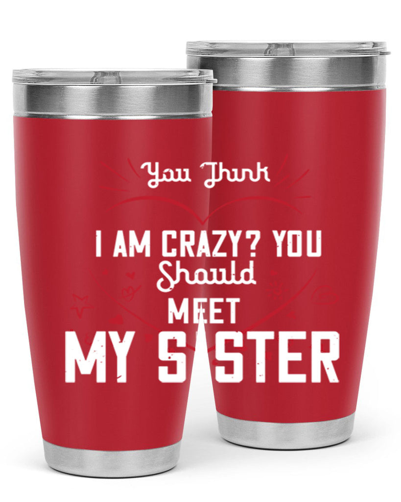 you think i am crazy you shouldmy sister 2#- sister- Tumbler