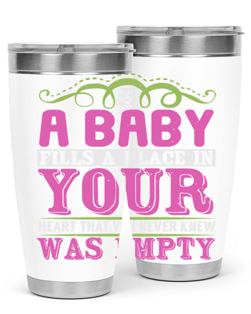 A baby fills A place in Your Heart that you never knew was empty Style 294#- baby- tumbler