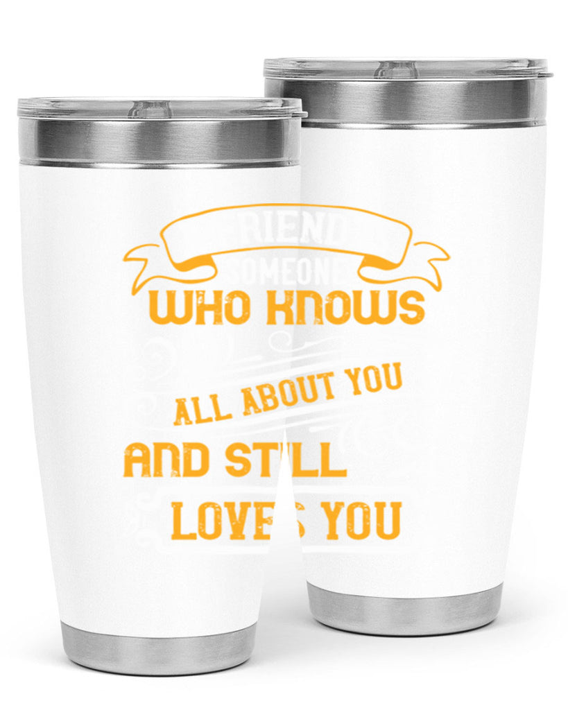 A friend is someone who knows all about you and still loves you Style 69#- Best Friend- Tumbler