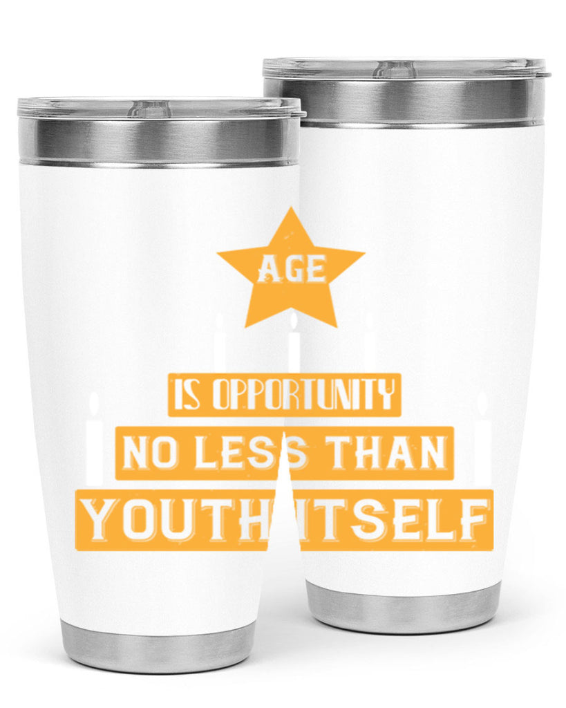 Age is opportunity no less than youth itself Style 102#- birthday- tumbler