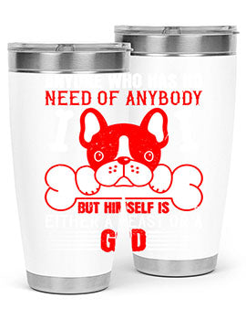 Anyone who has no need of anybody but himself is either a beast or a God Style 132#- dog- Tumbler