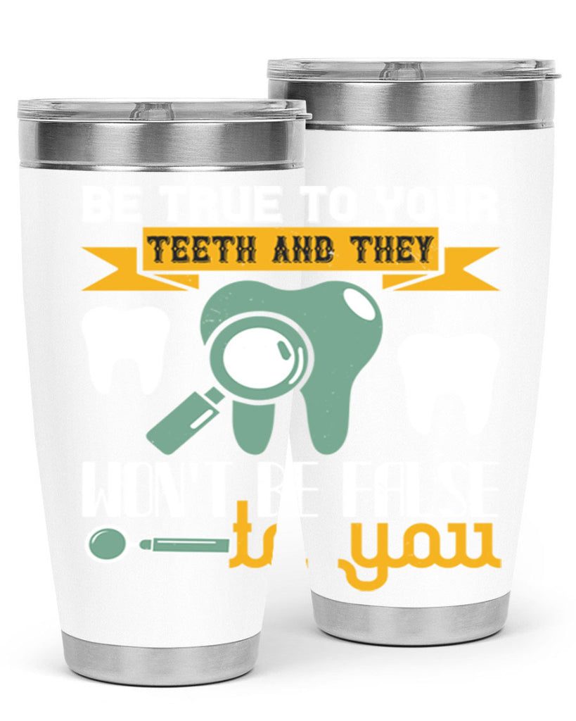 Be true to your teeth and they Style 3#- dentist- tumbler