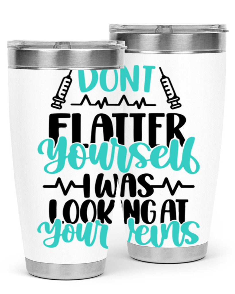 Dont Flatter Yourself I Was Looking At Your Veins Style Style 201#- nurse- tumbler