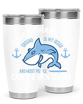 I am a shark the ground is my ocean and most people cant even swim Style 84#- shark  fish- Tumbler