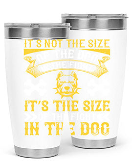 It’s not the size of the dog in the fight it’s the size of the fight in the dog Style 184#- dog- Tumbler