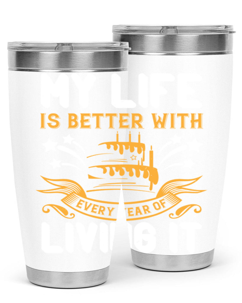 My life is better with every year of living it Style 57#- birthday- tumbler