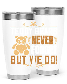 Teddy Bears never forget, but we do! 29#- Bears- Tumbler