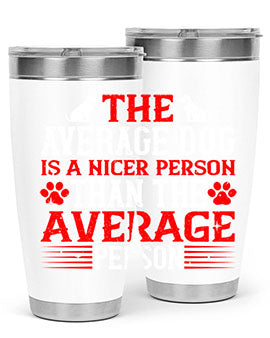 The average dog is a nicer person than the average person Style 166#- dog- Tumbler