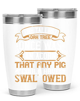 The tallest oak tree once was an acorn that any pig could have swallowed Style 19#- pig- Tumbler