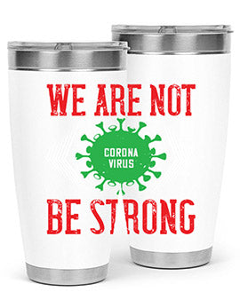 We are not be strong Style 12#- corona virus- Tumbler