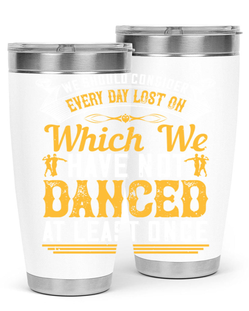 We should consider every day lost on which we have not danced at least once 42#- dance- Tumbler
