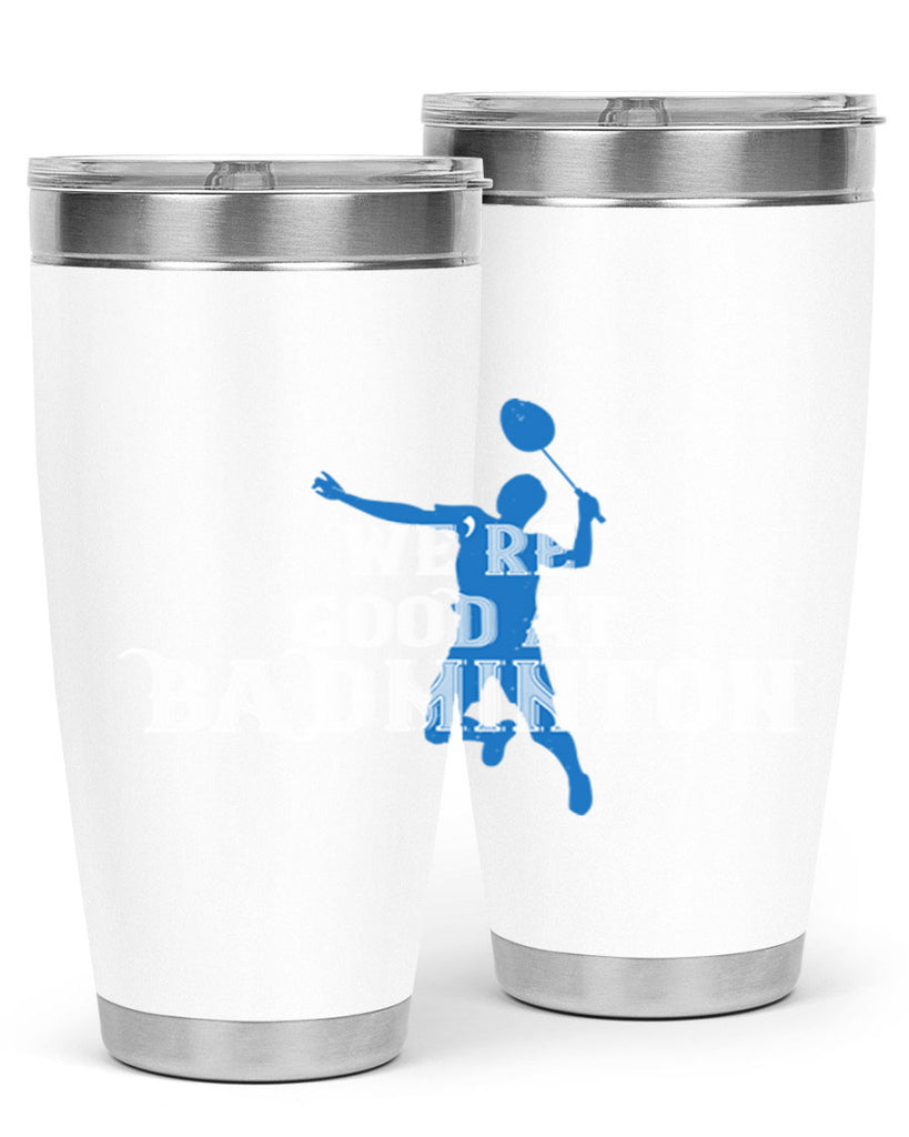 We’re GOOD at BADminton 1763#- badminton- Tumbler
