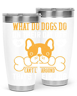 What do dogs do on their day off Can’t lie around – that’s their job Style 142#- dog- Tumbler