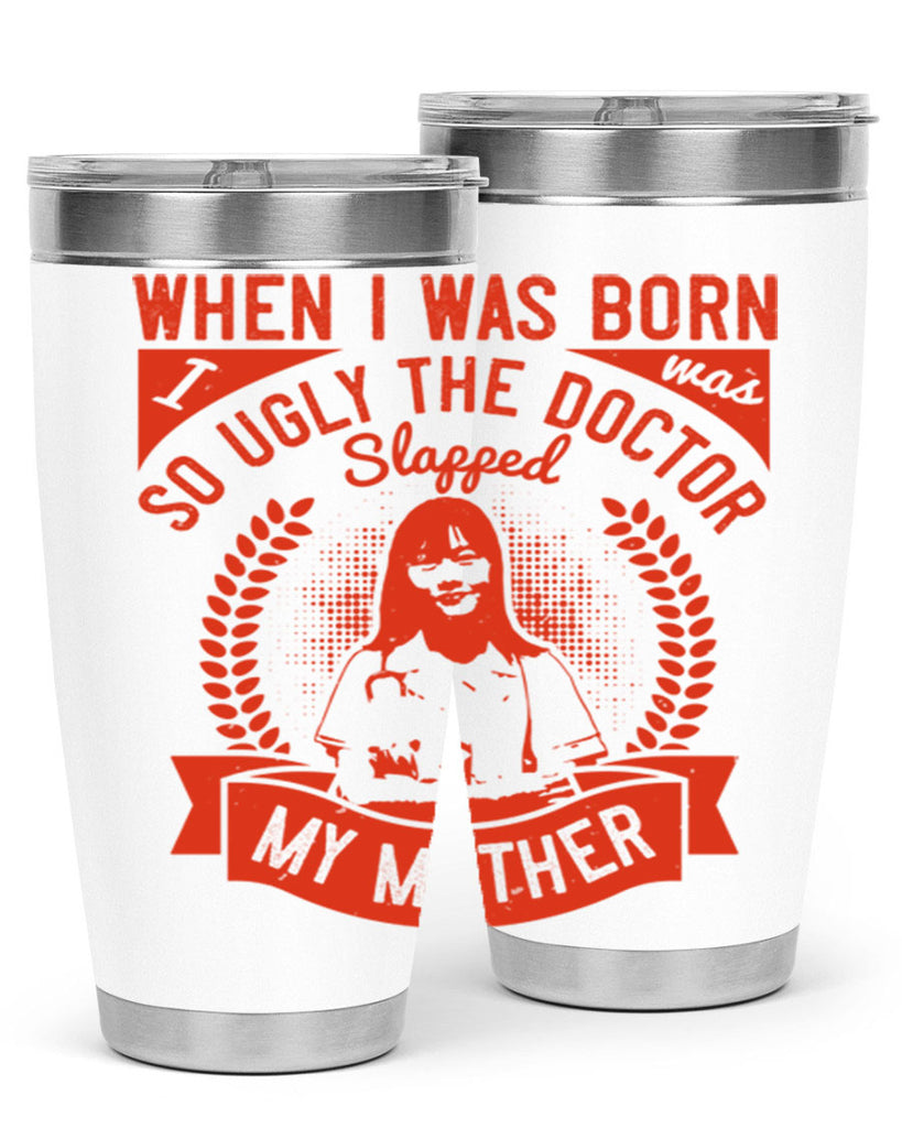 When I was born I was so ugly the doctor slapped my mother Style 11#- medical- tumbler