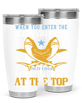 When you enter the ocean you enter the food chain and not always at the top Style 2#- shark  fish- Tumbler