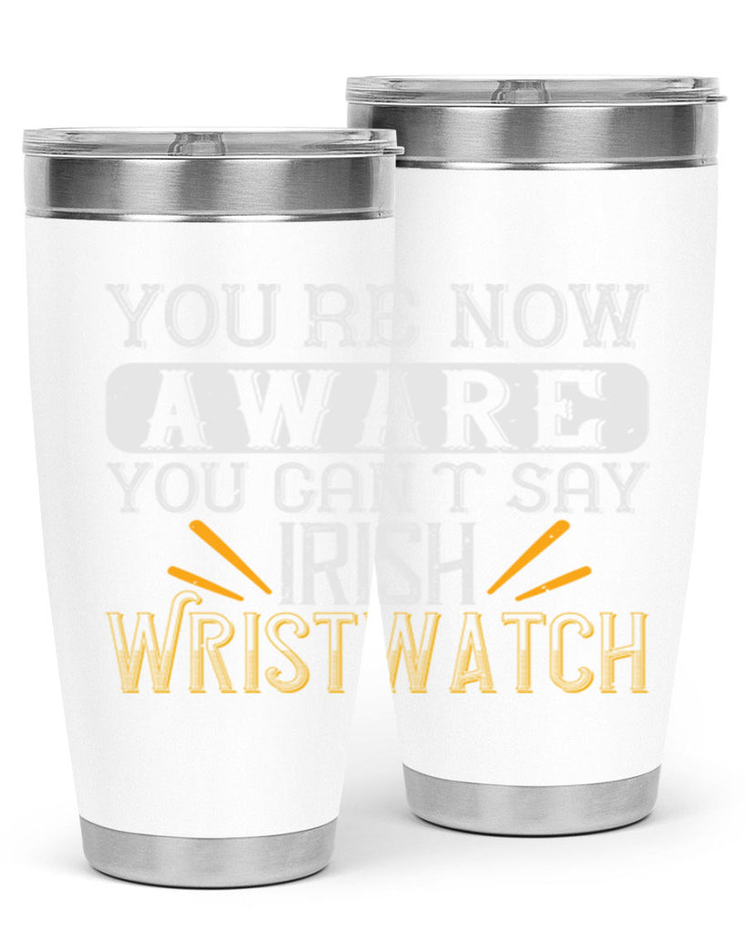 Youre now aware you cant say Irish Wristwatch Style 4#- St Patricks Day- Tumbler