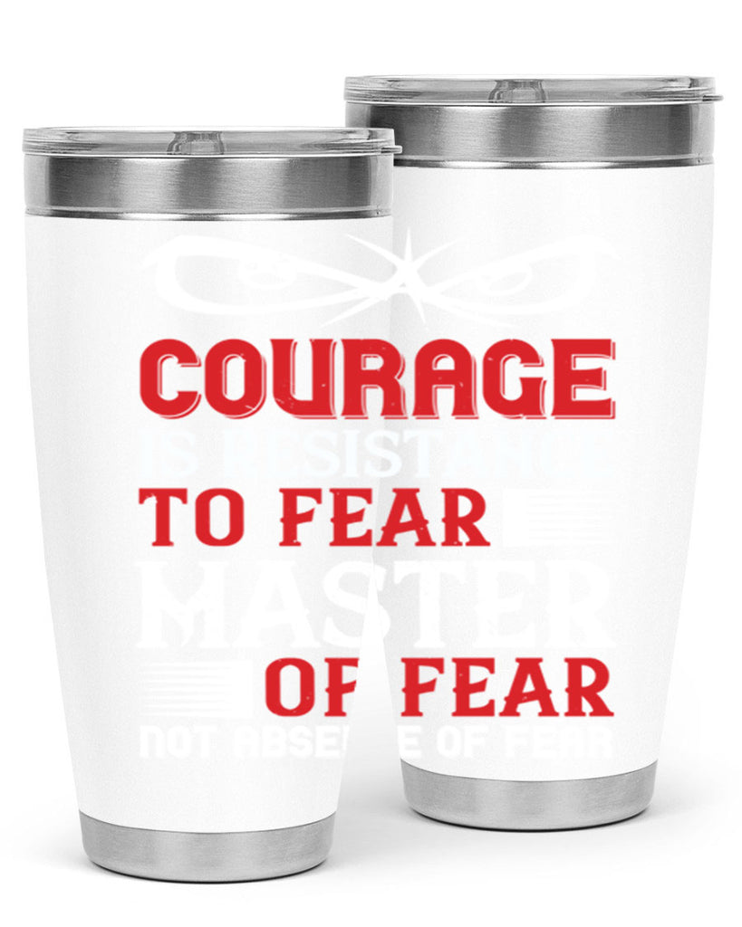 courage is resistance to fear mastery of fear—not absence of fear 64#- Veterns Day- Tumbler