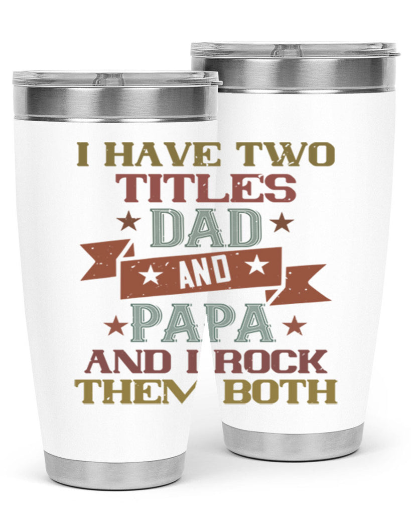 i have two titles dad and papa and i rock 40#- grandpa - papa- Tumbler