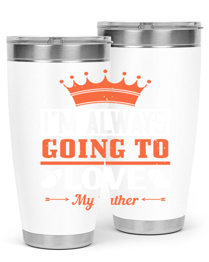 im always going to love my father 235#- fathers day- Tumbler