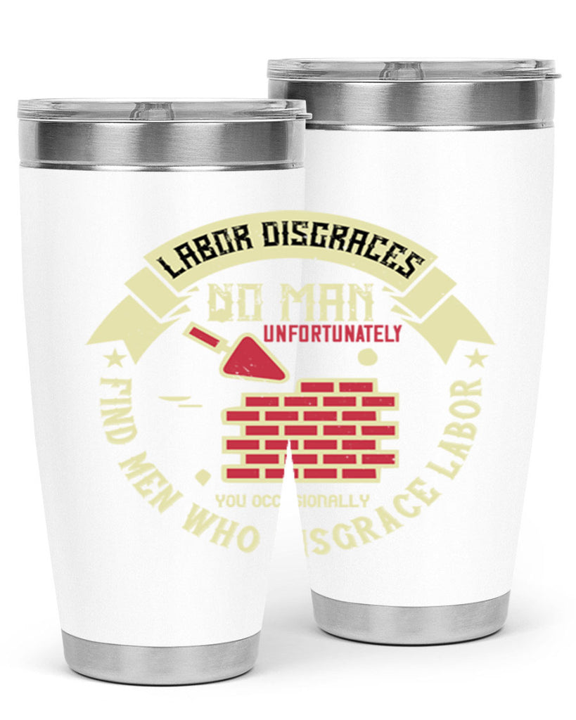 labor disgraces no man unfortunately you occasionally find men who disgrace labor 6#- labor day- Tumbler