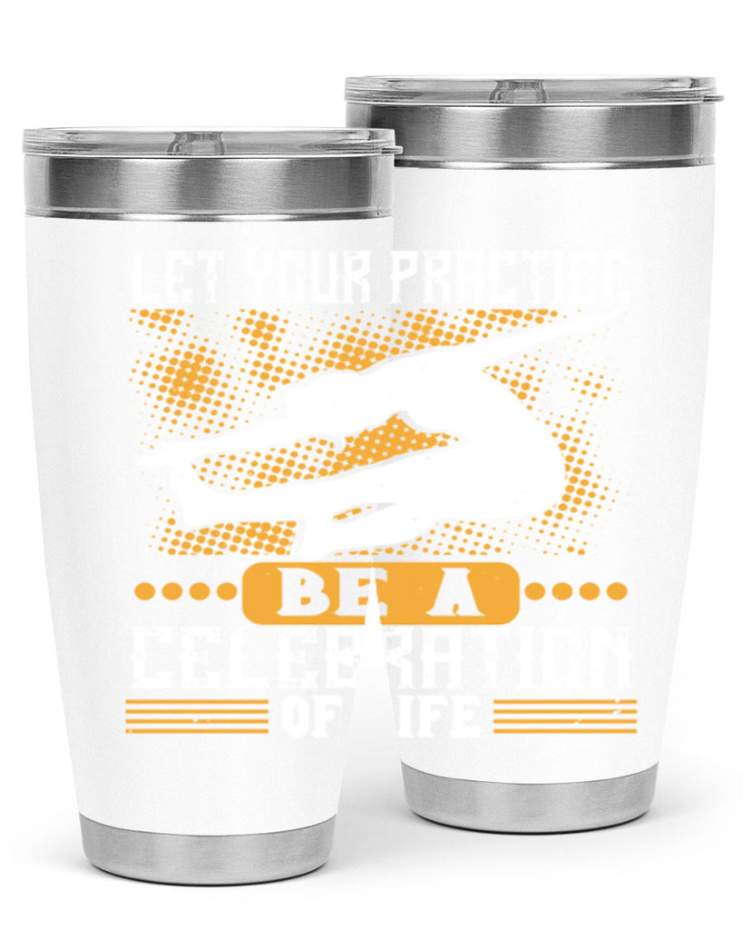 let your practice be a celebration of life 80#- yoga- Tumbler