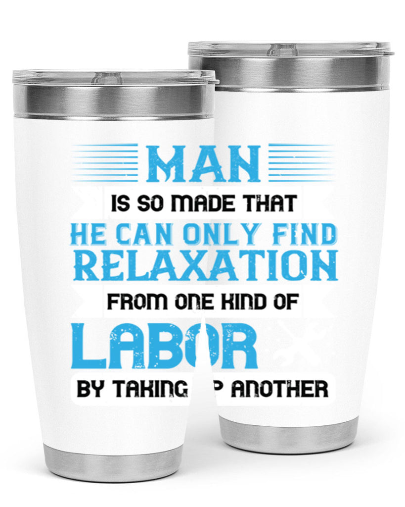 man is so made that he can only find relaxation from one kind of labor by taking up another 25#- labor day- Tumbler