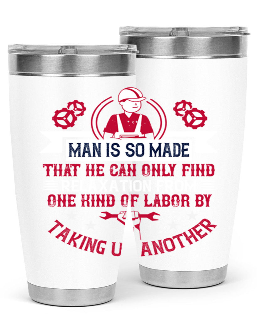 man is so made that he can only find relaxation from one kind of labor by taking up another 4#- labor day- Tumbler