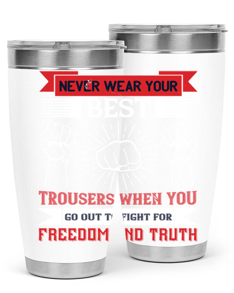 never wear your best trousers when you go out to fight for freedom and truth 40#- Veterns Day- Tumbler