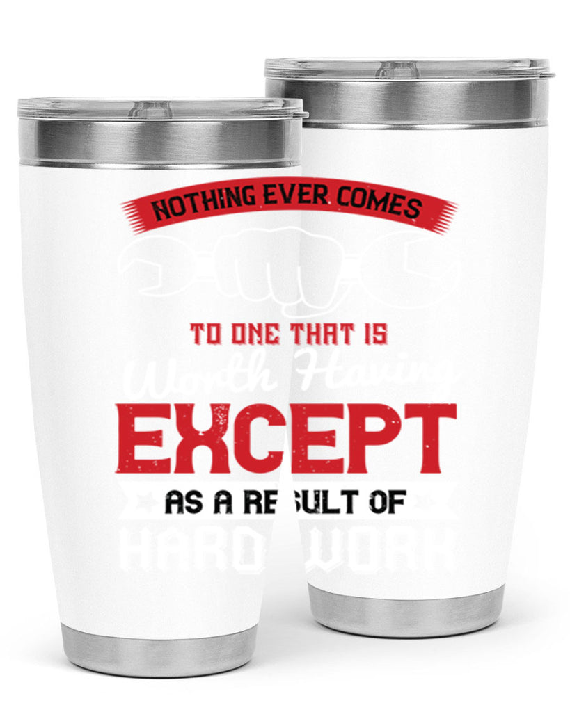 nothing ever comes to one that is worth having except as a result of hard work 23#- labor day- Tumbler
