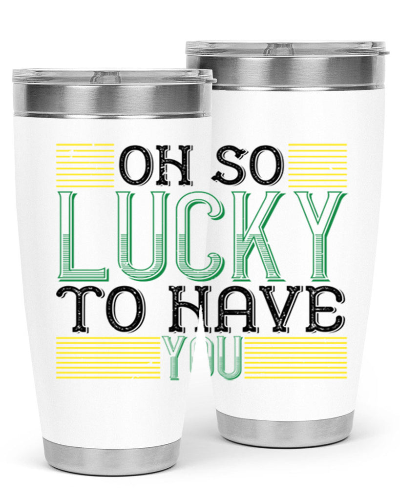oh so lucky to have you Style 108#- St Patricks Day- Tumbler