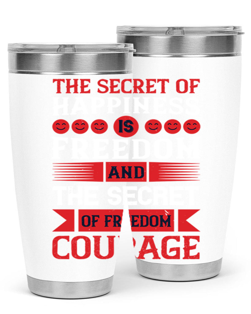 the secret of happiness is freedom and the secret of freedom courage 24#- Veterns Day- Tumbler