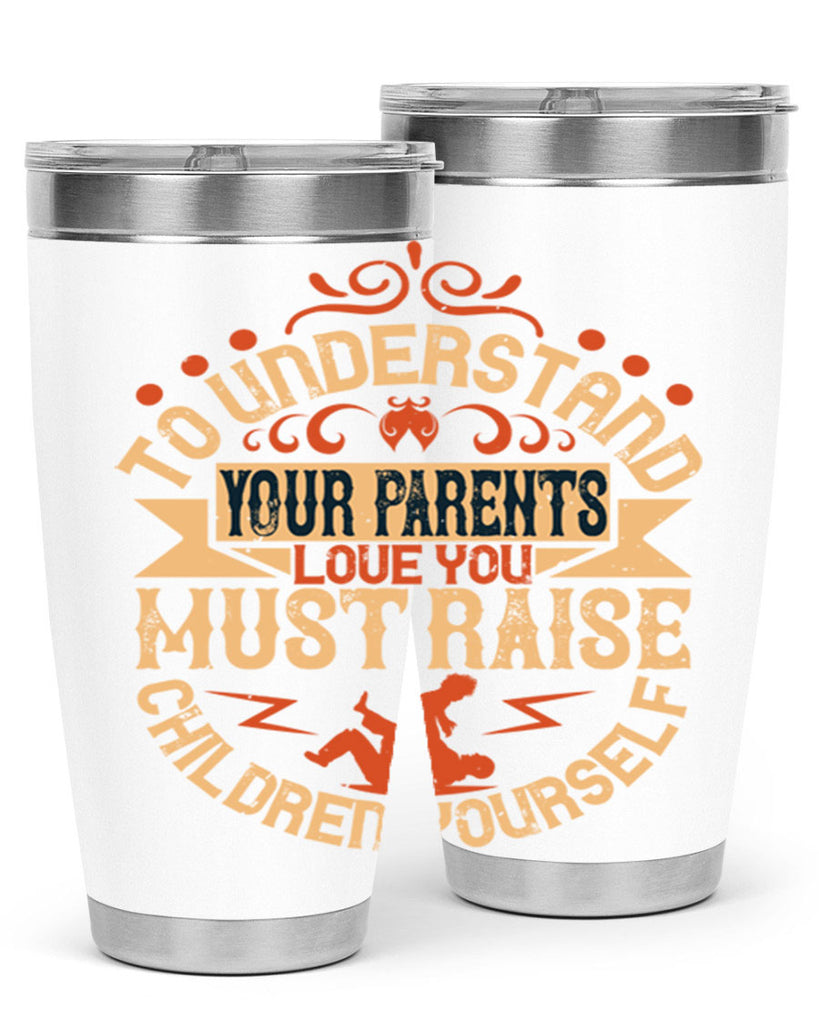 to understand your parents’ love you must raise children yourself 11#- Parents Day- Tumbler