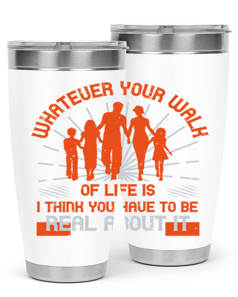 whateuer your walh of life is i think you haue to be real about it 13#- walking- Tumbler