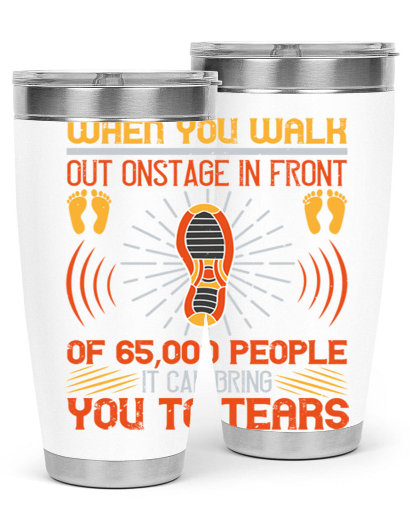 when you walk out onstage in front of people it can bring you to tears 7#- walking- Tumbler
