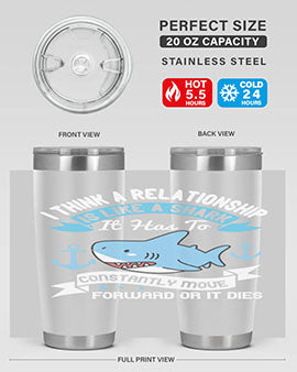 I think a relationship is like a shark It has to constantly move forward or it dies Style 78#- shark  fish- Tumbler