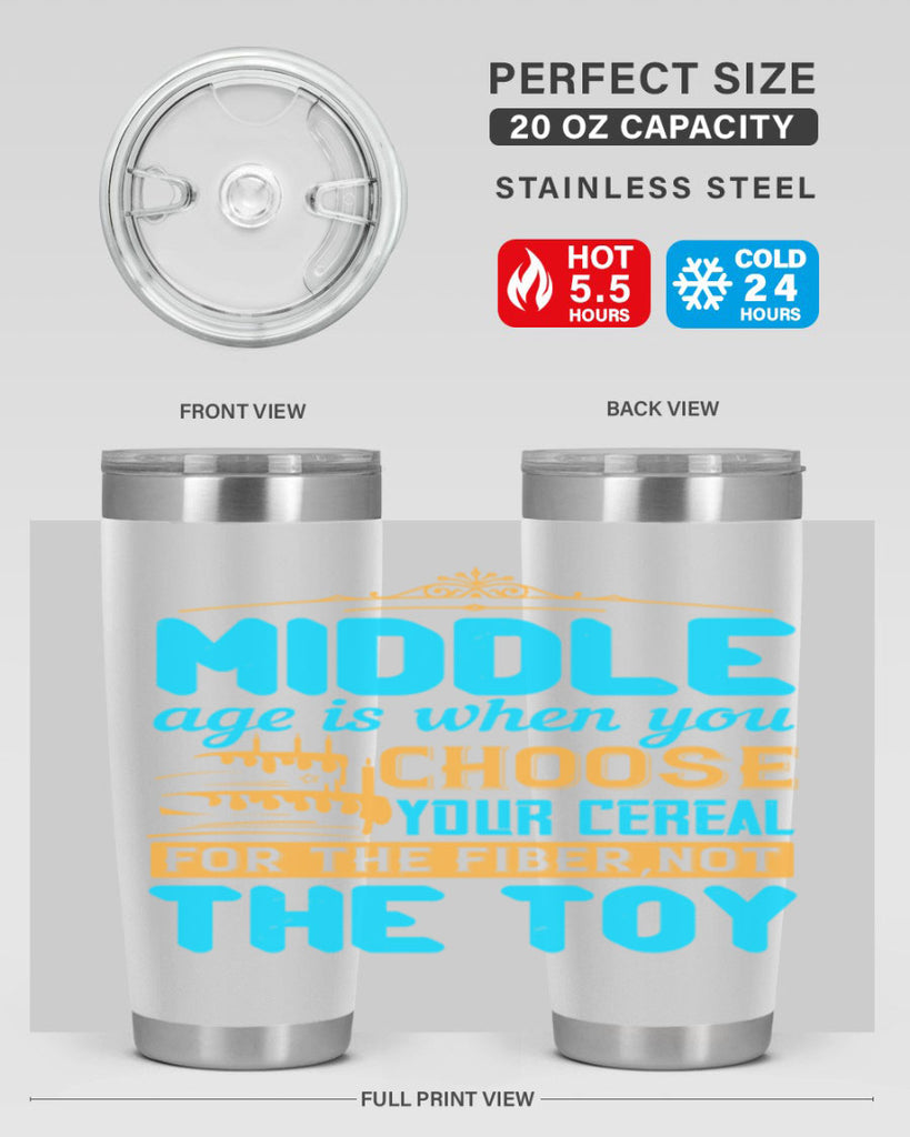 Middle age is when you choose your cereal for the fiber not the toy Style 59#- birthday- tumbler