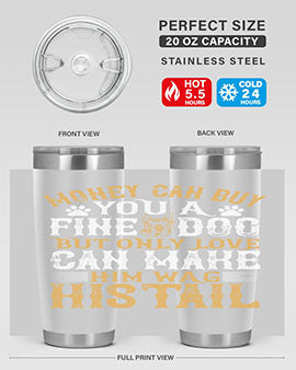 Money can buy you a fine dog but only love can make him wag his tail Style 180#- dog- Tumbler